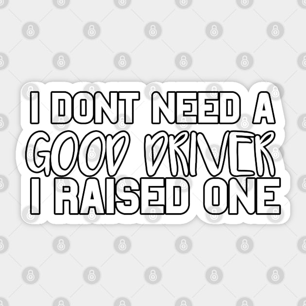 Driver Parents Father Mother Driving School Graduation I don't need a good Driver I raised one Sticker by parody